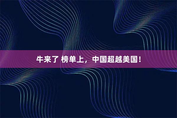 牛来了 榜单上，中国超越美国！